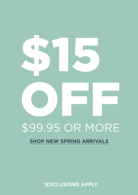 Sea green block with text over it that says "$15 off $99.95 or more. Shop new spring arrivals. Exclusions apply."